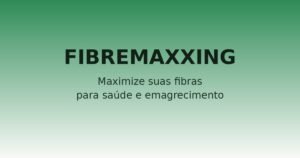 Fibremaxxing: o que é e como fazer corretamente