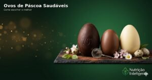 Como escolher ovos de Páscoa saudáveis: guia completo para 2026