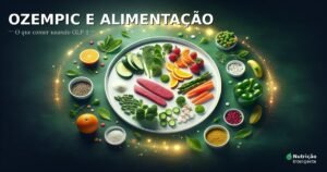 Ozempic e alimentação — o que comer usando GLP-1