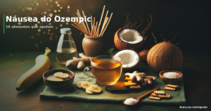 Náusea do Ozempic: 10 alimentos leves que ajudam